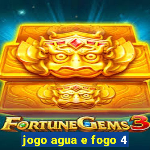 jogo agua e fogo 4